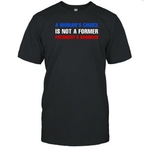A Woman_S Choice Is Not A Former President's Business T-Shirt